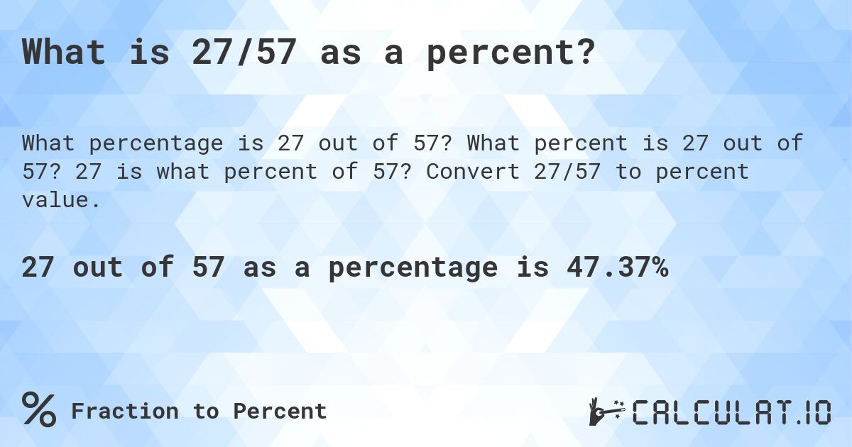 What is 27/57 as a percent?. What percent is 27 out of 57? 27 is what percent of 57? Convert 27/57 to percent value.