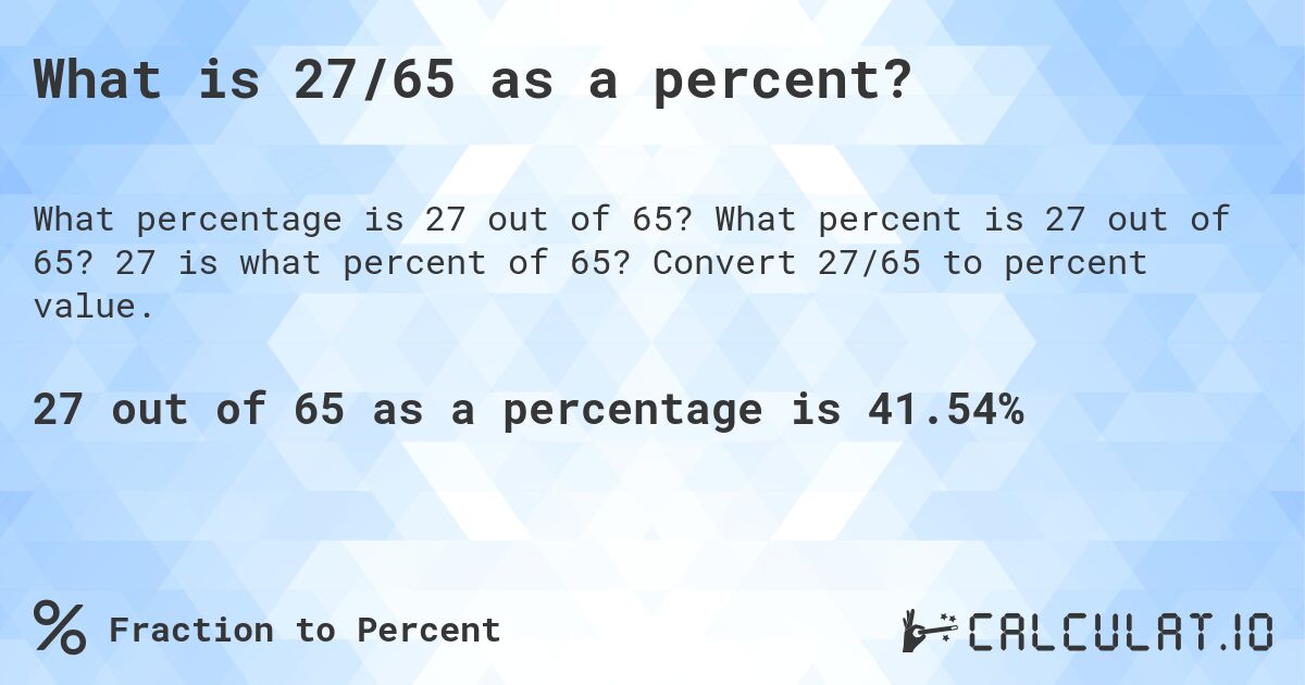 What is 27/65 as a percent?. What percent is 27 out of 65? 27 is what percent of 65? Convert 27/65 to percent value.