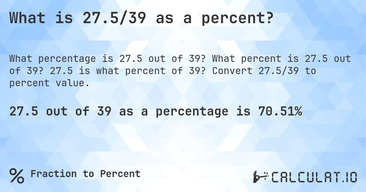 What is 27.5/39 as a percent?. What percent is 27.5 out of 39? 27.5 is what percent of 39? Convert 27.5/39 to percent value.