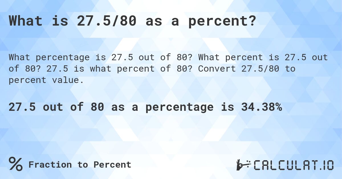 What is 27.5/80 as a percent?. What percent is 27.5 out of 80? 27.5 is what percent of 80? Convert 27.5/80 to percent value.