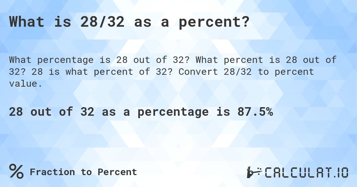 What is 28/32 as a percent?. What percent is 28 out of 32? 28 is what percent of 32? Convert 28/32 to percent value.