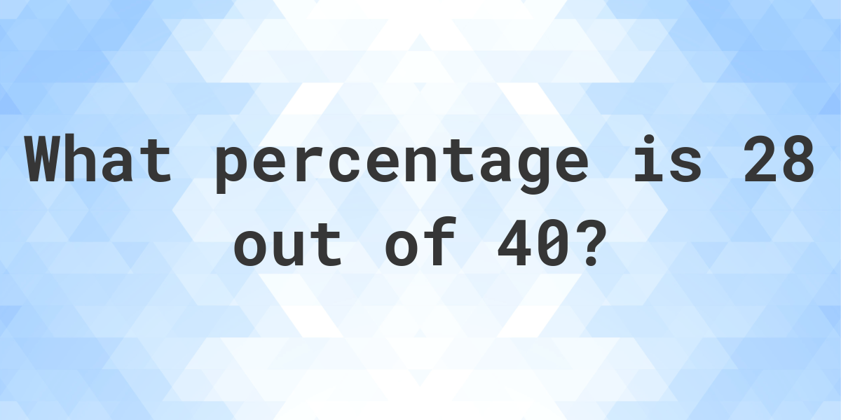 What Is 28 40 As A Percent Calculatio