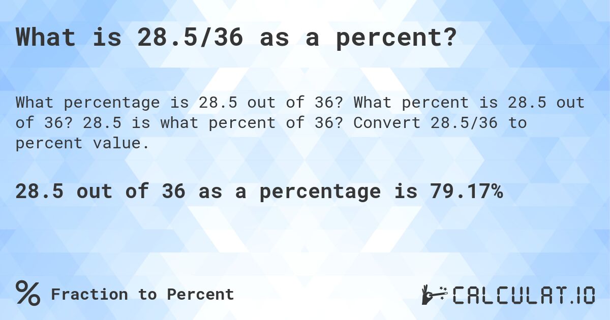 What is 28.5/36 as a percent?. What percent is 28.5 out of 36? 28.5 is what percent of 36? Convert 28.5/36 to percent value.
