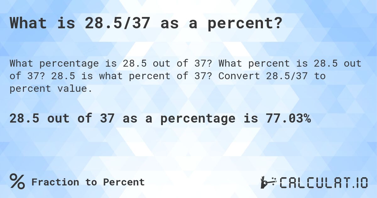 What is 28.5/37 as a percent?. What percent is 28.5 out of 37? 28.5 is what percent of 37? Convert 28.5/37 to percent value.