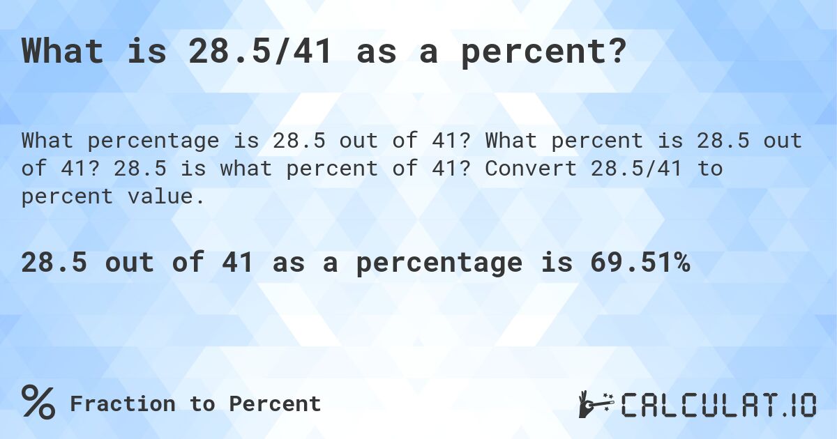 What is 28.5/41 as a percent?. What percent is 28.5 out of 41? 28.5 is what percent of 41? Convert 28.5/41 to percent value.