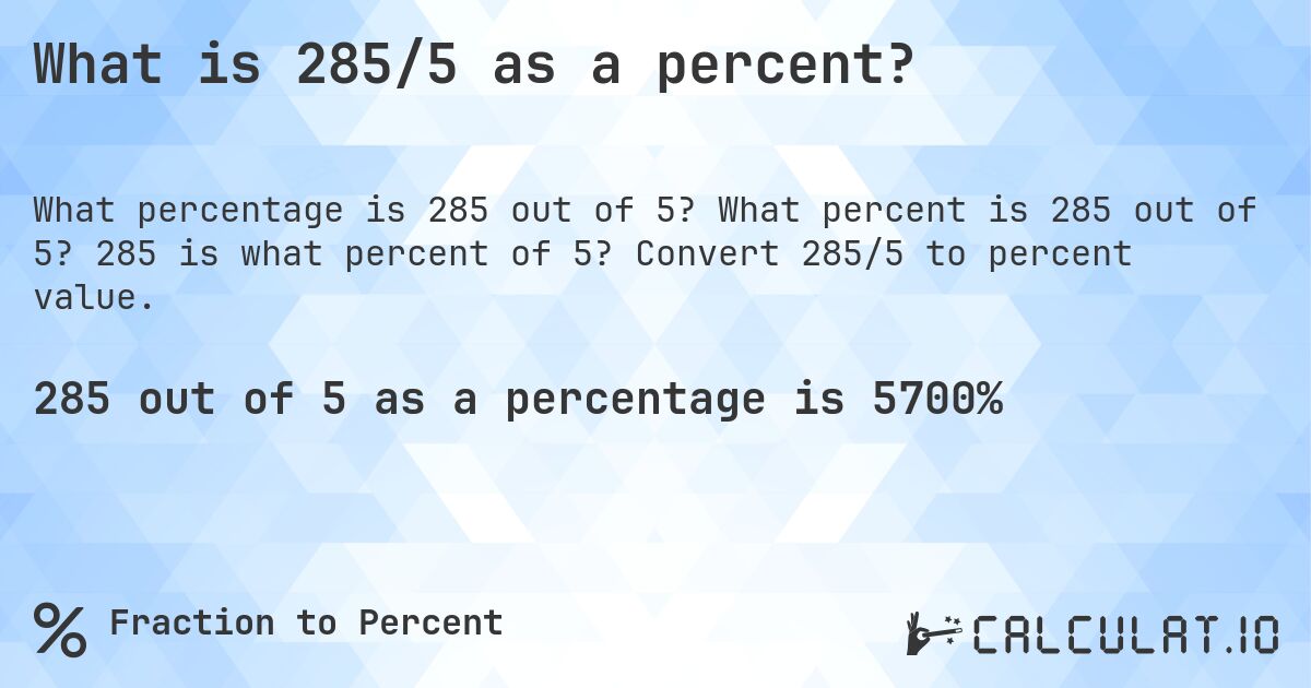 What is 285/5 as a percent?. What percent is 285 out of 5? 285 is what percent of 5? Convert 285/5 to percent value.