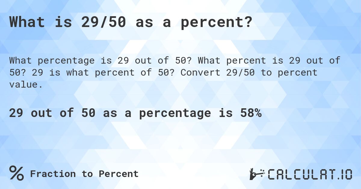 What is 29/50 as a percent?. What percent is 29 out of 50? 29 is what percent of 50? Convert 29/50 to percent value.