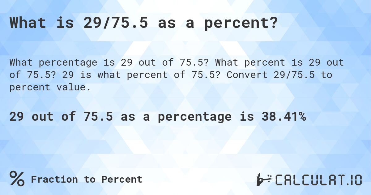 What is 29/75.5 as a percent?. What percent is 29 out of 75.5? 29 is what percent of 75.5? Convert 29/75.5 to percent value.
