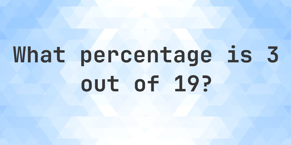 What is 3/19 as a percent? - Calculatio