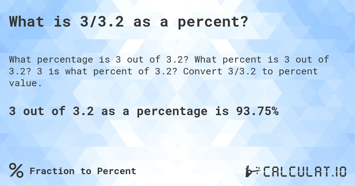 What is 3/3.2 as a percent?. What percent is 3 out of 3.2? 3 is what percent of 3.2? Convert 3/3.2 to percent value.