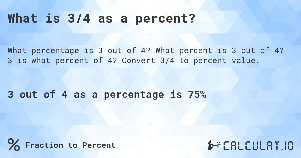What is 3/4 as a percent?. What percent is 3 out of 4? 3 is what percent of 4? Convert 3/4 to percent value.