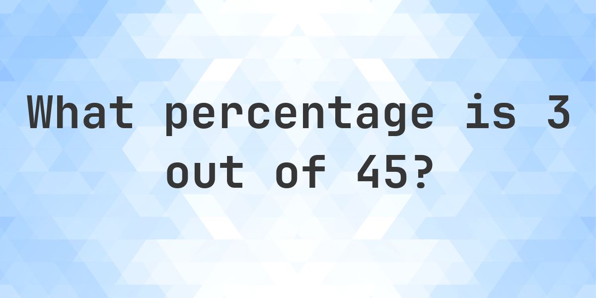 What is 3/45 as a percent? - Calculatio