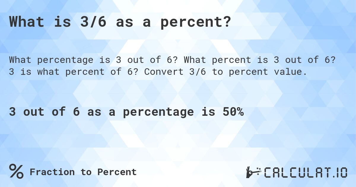 What is 3/6 as a percent?. What percent is 3 out of 6? 3 is what percent of 6? Convert 3/6 to percent value.