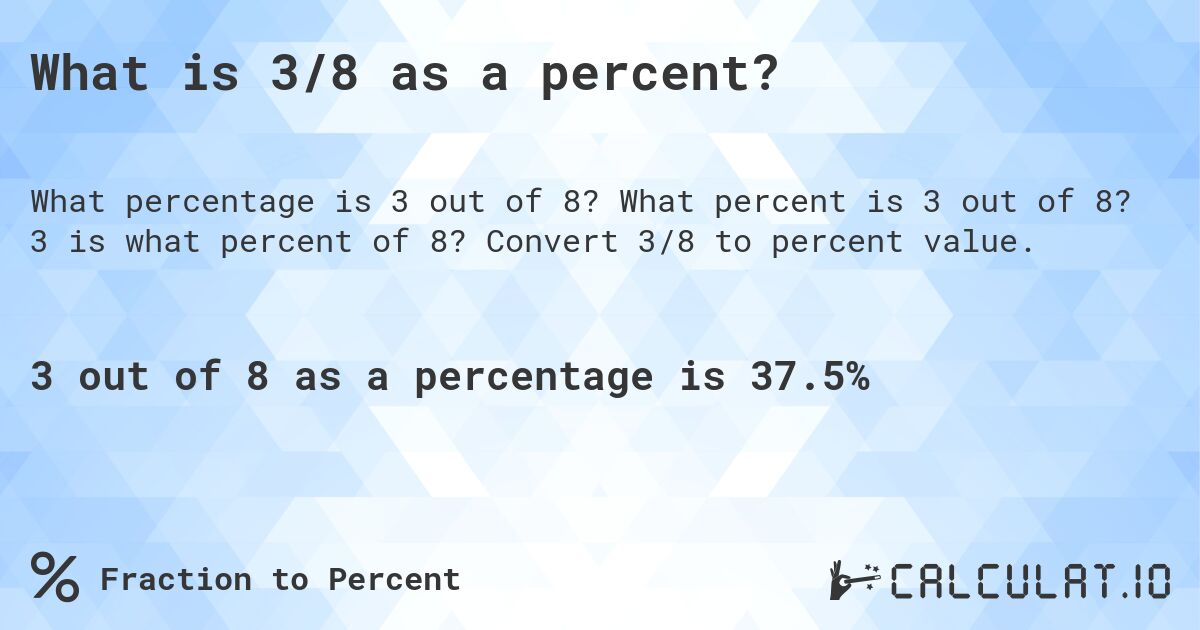 What is 3/8 as a percent?. What percent is 3 out of 8? 3 is what percent of 8? Convert 3/8 to percent value.