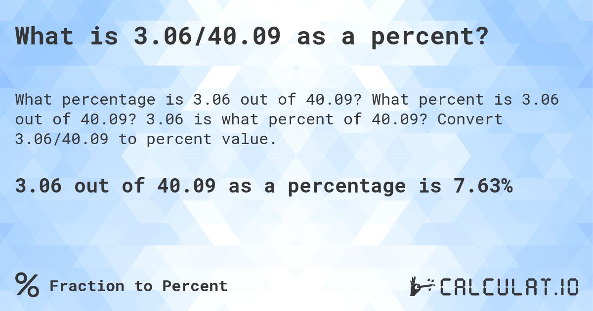 What is 3.06/40.09 as a percent?. What percent is 3.06 out of 40.09? 3.06 is what percent of 40.09? Convert 3.06/40.09 to percent value.