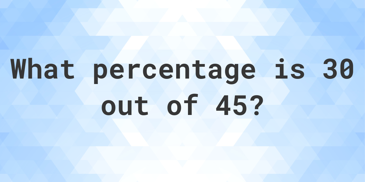 What Is 30 45 As A Percent Calculatio