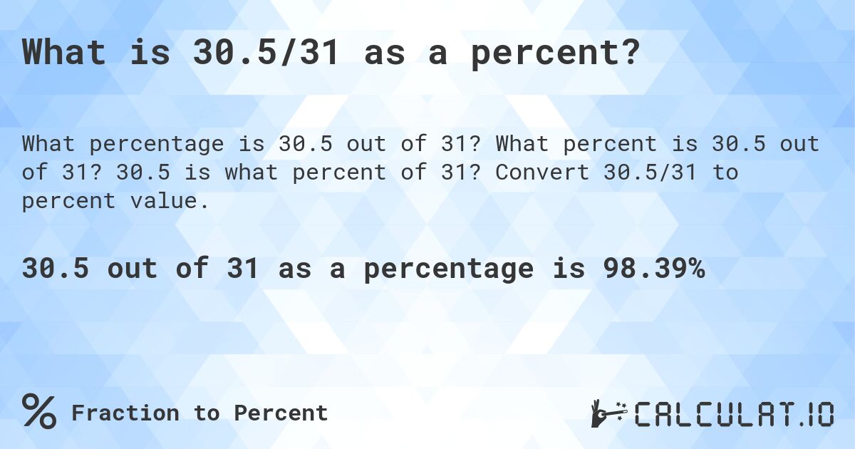 What is 30.5/31 as a percent?. What percent is 30.5 out of 31? 30.5 is what percent of 31? Convert 30.5/31 to percent value.