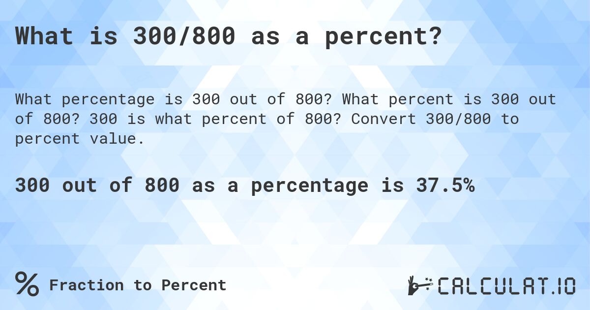 What is 300/800 as a percent?. What percent is 300 out of 800? 300 is what percent of 800? Convert 300/800 to percent value.