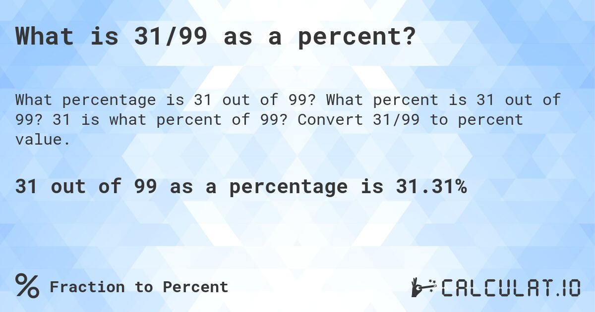 What is 31/99 as a percent?. What percent is 31 out of 99? 31 is what percent of 99? Convert 31/99 to percent value.