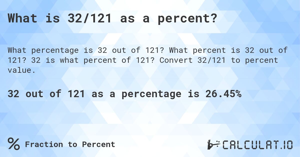 What is 32/121 as a percent?. What percent is 32 out of 121? 32 is what percent of 121? Convert 32/121 to percent value.