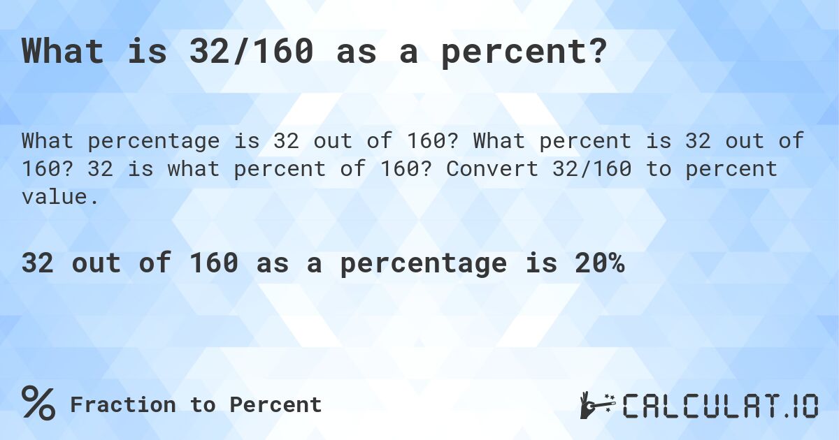 What is 32/160 as a percent?. What percent is 32 out of 160? 32 is what percent of 160? Convert 32/160 to percent value.