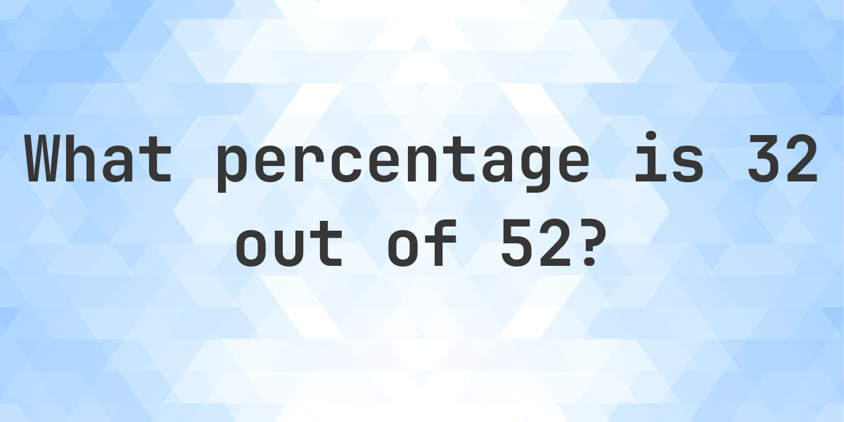 What is 32/52 as a percent? - Calculatio