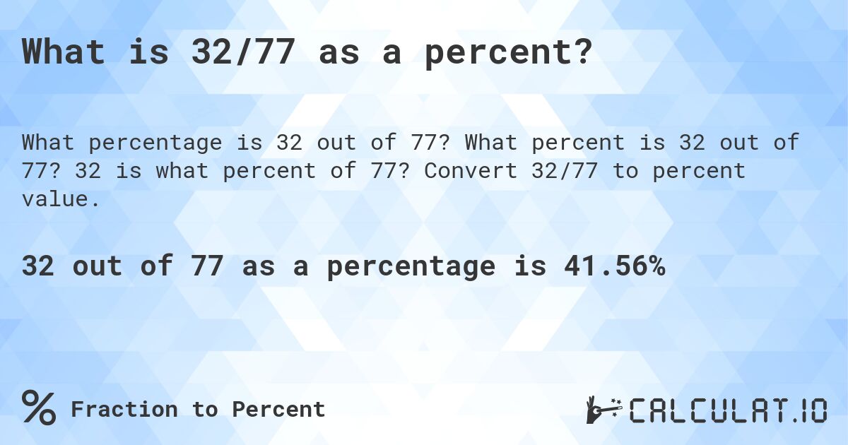What is 32/77 as a percent?. What percent is 32 out of 77? 32 is what percent of 77? Convert 32/77 to percent value.