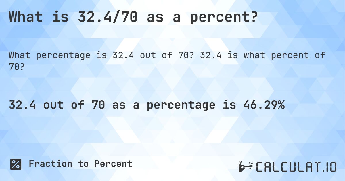 What is 32.4/70 as a percent?. 32.4 is what percent of 70?