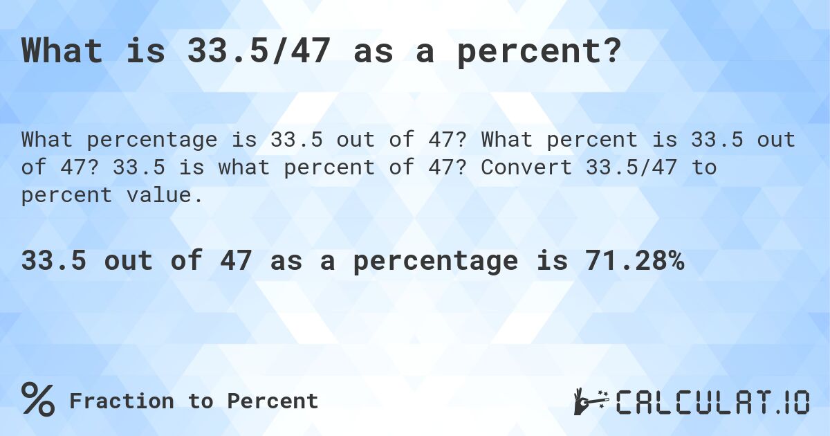 What is 33.5/47 as a percent?. What percent is 33.5 out of 47? 33.5 is what percent of 47? Convert 33.5/47 to percent value.