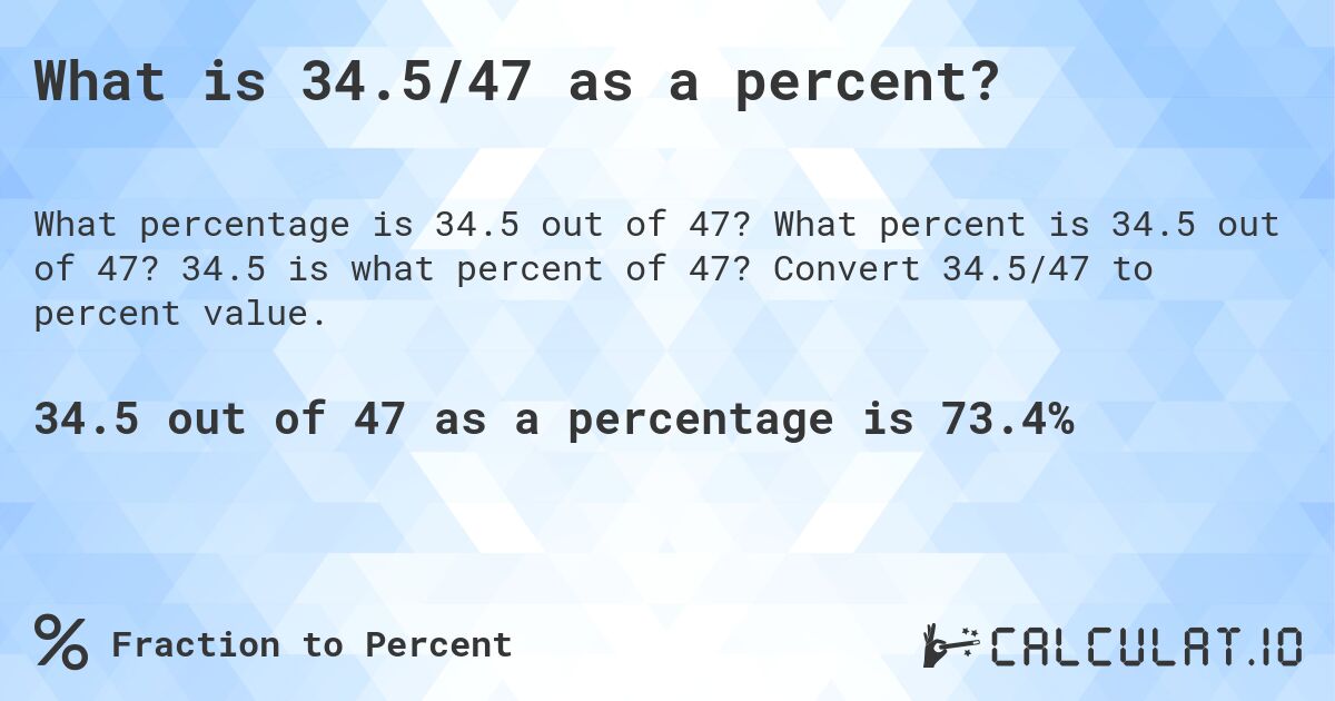 What is 34.5/47 as a percent?. What percent is 34.5 out of 47? 34.5 is what percent of 47? Convert 34.5/47 to percent value.