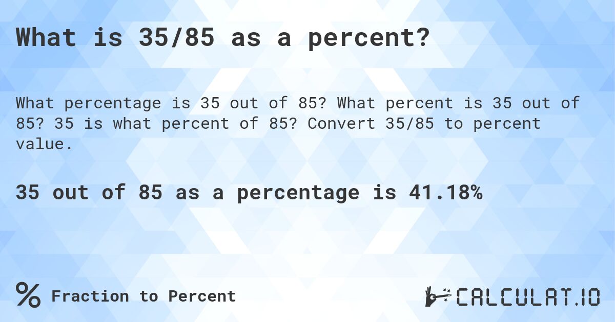 What is 35/85 as a percent?. What percent is 35 out of 85? 35 is what percent of 85? Convert 35/85 to percent value.