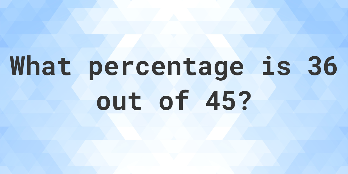 What Is 36 45 As A Percent Calculatio