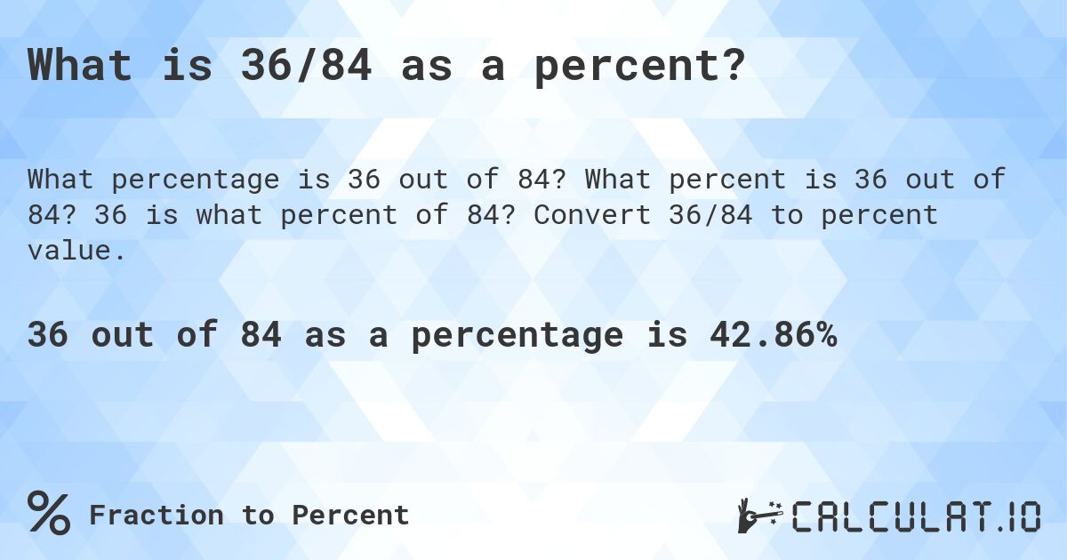 What is 36/84 as a percent?. What percent is 36 out of 84? 36 is what percent of 84? Convert 36/84 to percent value.