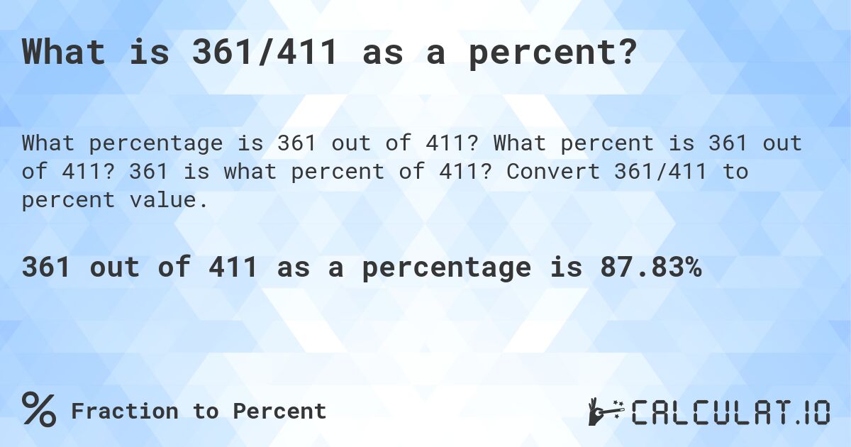 What is 361/411 as a percent?. What percent is 361 out of 411? 361 is what percent of 411? Convert 361/411 to percent value.