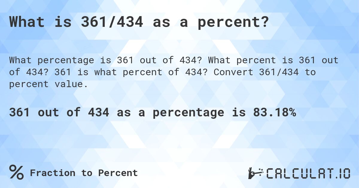 What is 361/434 as a percent?. What percent is 361 out of 434? 361 is what percent of 434? Convert 361/434 to percent value.