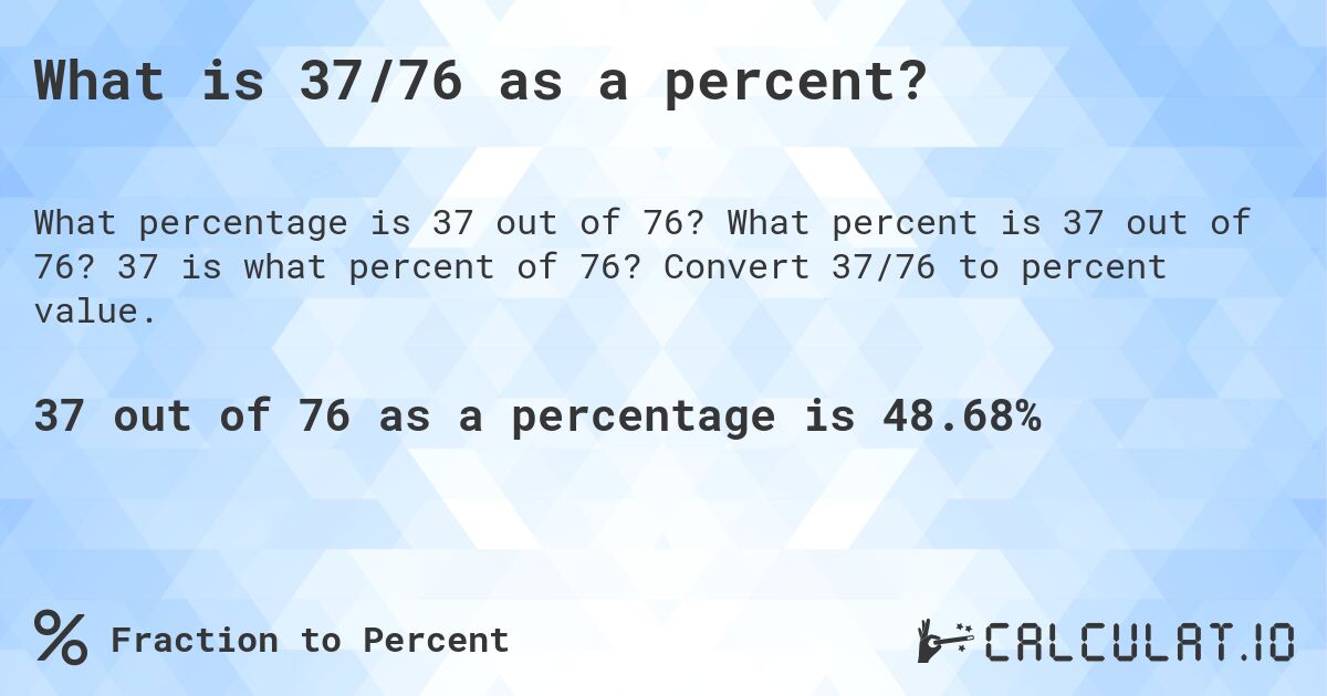 What is 37/76 as a percent?. What percent is 37 out of 76? 37 is what percent of 76? Convert 37/76 to percent value.