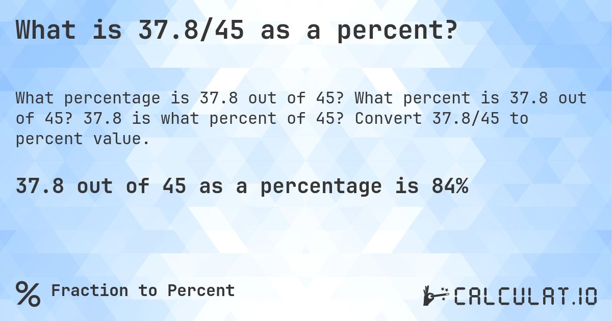 What is 37.8/45 as a percent?. What percent is 37.8 out of 45? 37.8 is what percent of 45? Convert 37.8/45 to percent value.
