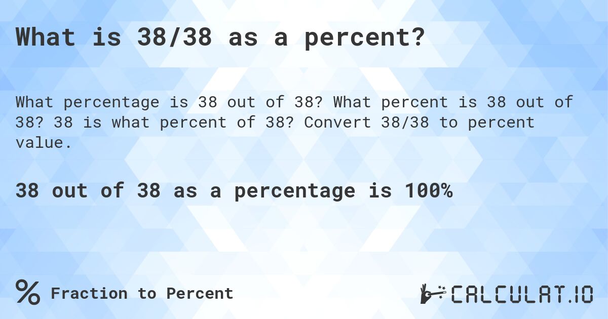 What is 38/38 as a percent?. What percent is 38 out of 38? 38 is what percent of 38? Convert 38/38 to percent value.