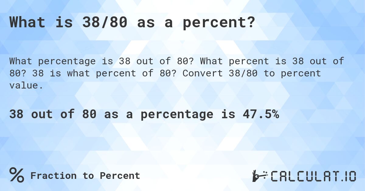 What is 38/80 as a percent?. What percent is 38 out of 80? 38 is what percent of 80? Convert 38/80 to percent value.