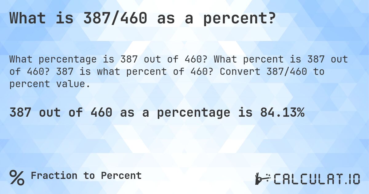 What is 387/460 as a percent?. What percent is 387 out of 460? 387 is what percent of 460? Convert 387/460 to percent value.