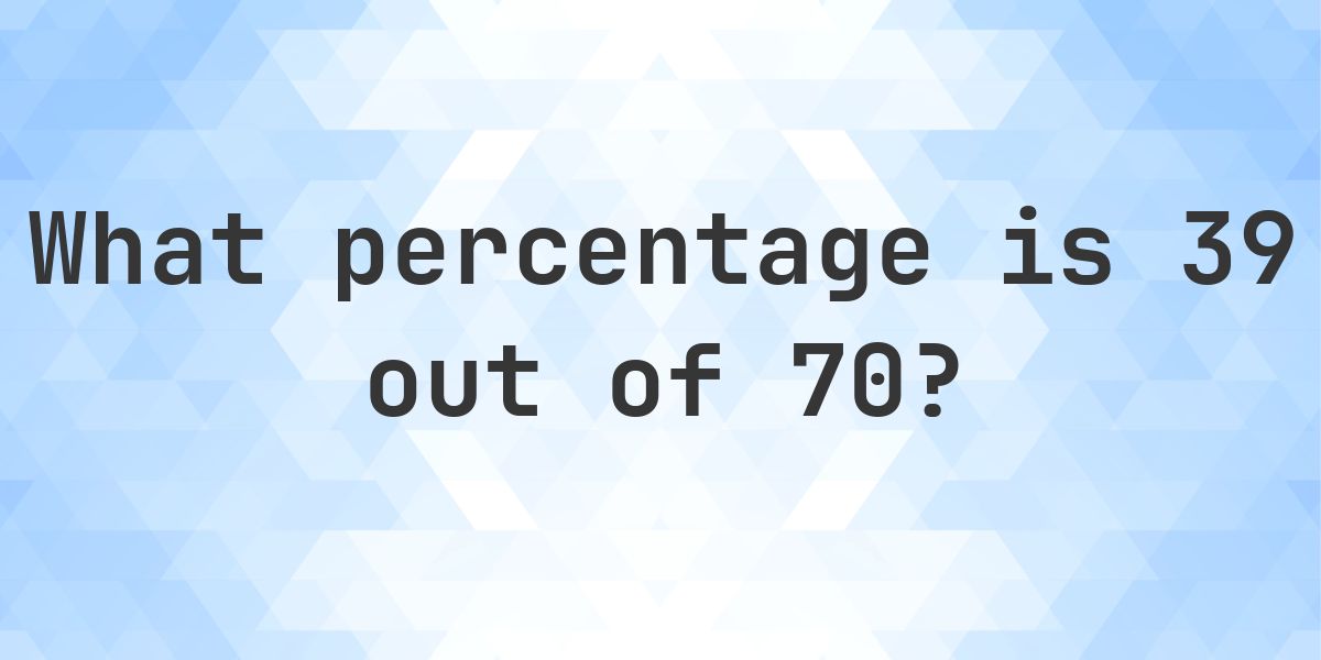 What is 39/70 as a percent? - Calculatio