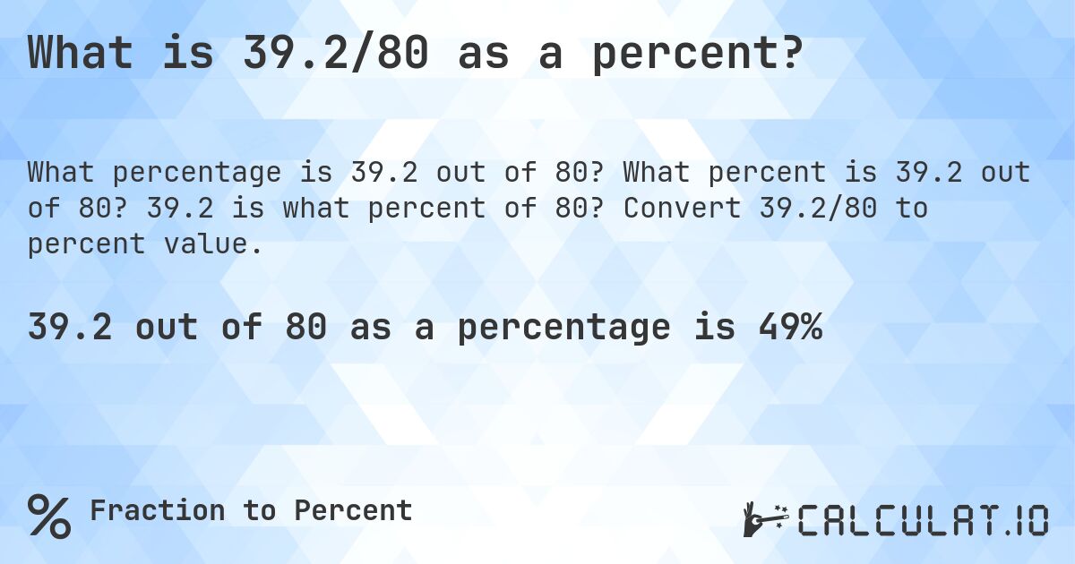 What is 39.2/80 as a percent?. What percent is 39.2 out of 80? 39.2 is what percent of 80? Convert 39.2/80 to percent value.