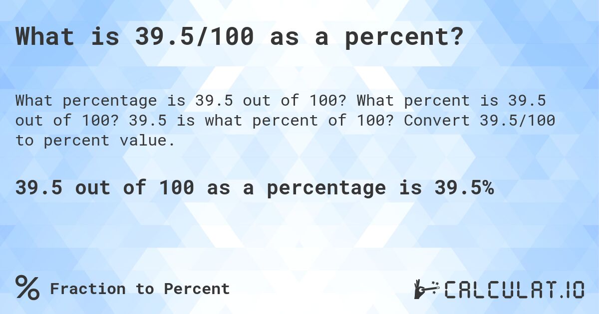 What is 39.5/100 as a percent?. What percent is 39.5 out of 100? 39.5 is what percent of 100? Convert 39.5/100 to percent value.