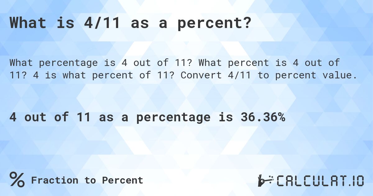 What is 4/11 as a percent?. What percent is 4 out of 11? 4 is what percent of 11? Convert 4/11 to percent value.