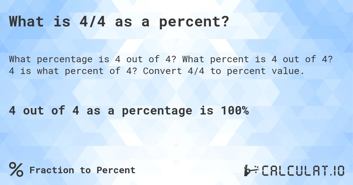 What is 4/4 as a percent?. What percent is 4 out of 4? 4 is what percent of 4? Convert 4/4 to percent value.