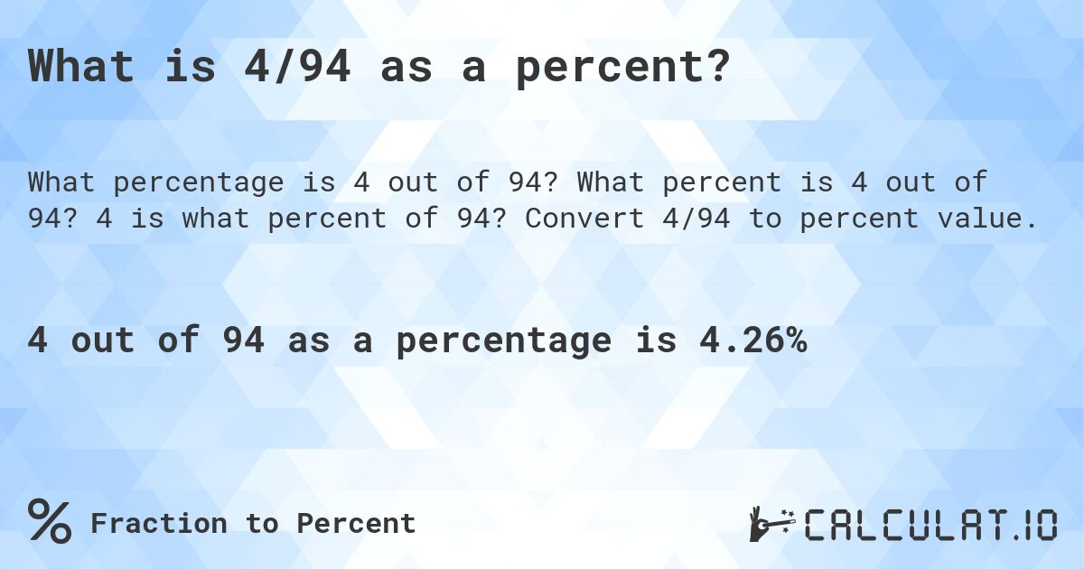 What is 4/94 as a percent?. What percent is 4 out of 94? 4 is what percent of 94? Convert 4/94 to percent value.