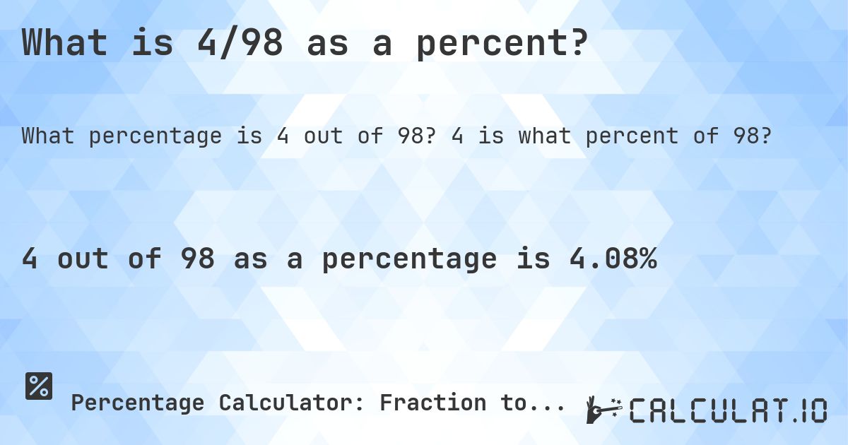 What is 4/98 as a percent?. 4 is what percent of 98?