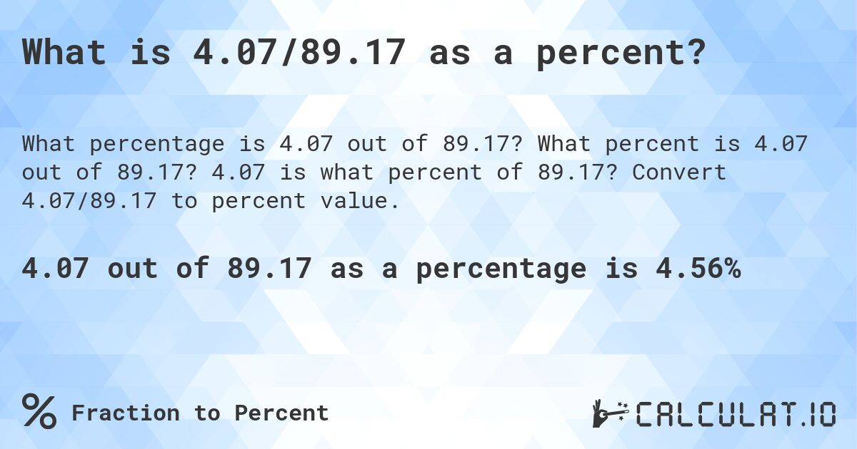 What is 4.07/89.17 as a percent?. What percent is 4.07 out of 89.17? 4.07 is what percent of 89.17? Convert 4.07/89.17 to percent value.
