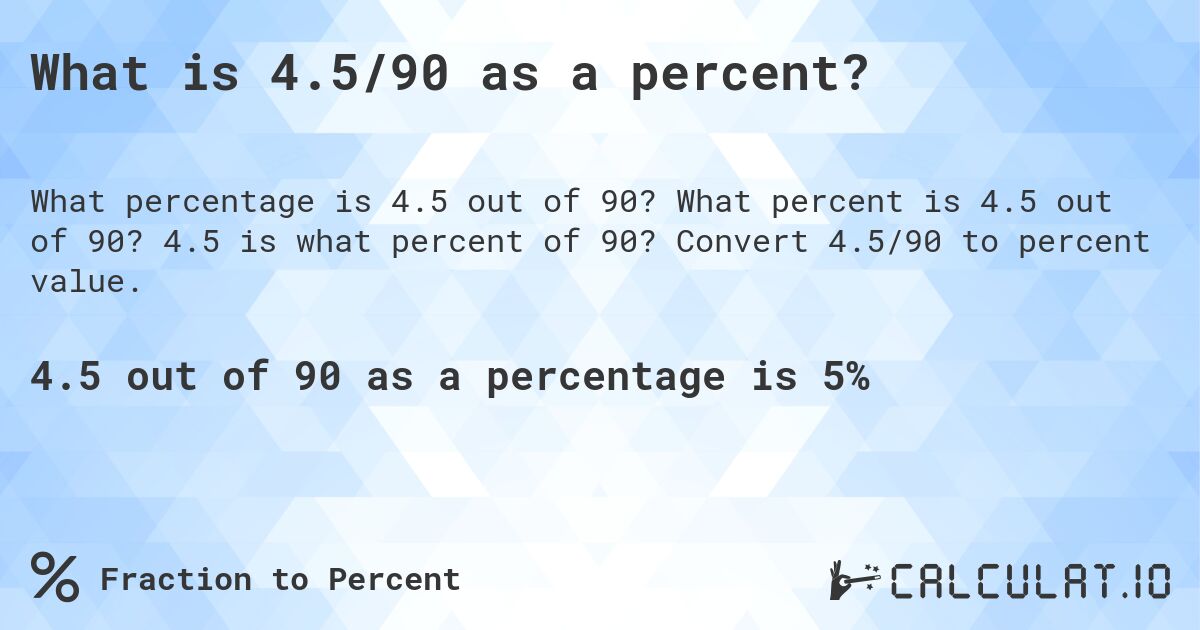 What is 4.5/90 as a percent?. What percent is 4.5 out of 90? 4.5 is what percent of 90? Convert 4.5/90 to percent value.
