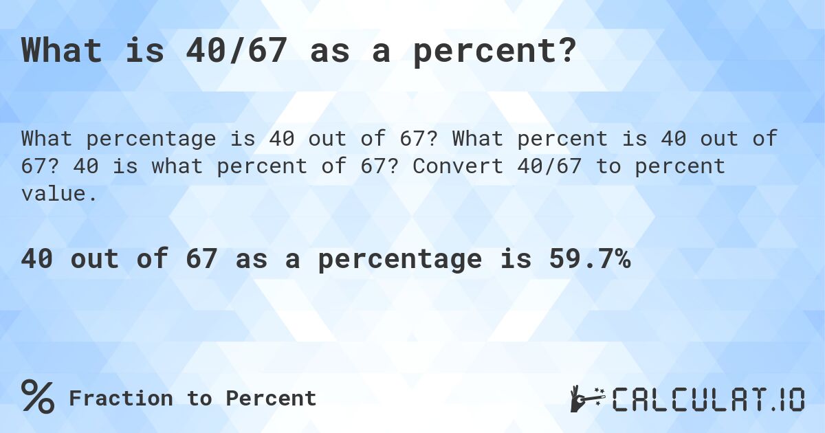 What is 40/67 as a percent?. What percent is 40 out of 67? 40 is what percent of 67? Convert 40/67 to percent value.